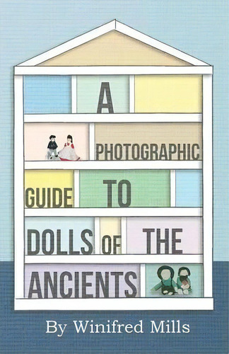 A Photographic Guide To Dolls Of The Ancients - Egyptian, Greek, Roman And Coptic Dolls, De Winifred Mills. Editorial Read Books, Tapa Blanda En Inglés