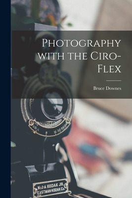 Libro Photography With The Ciro-flex - Downes, Bruce