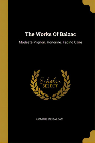 The Works Of Balzac: Modeste Mignon. Honorine. Facino Cane, De Balzac, Honoré De. Editorial Wentworth Pr, Tapa Blanda En Inglés