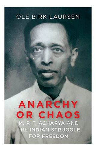 Anarchy Or Chaos - M. P. T. Acharya And The Indian Str. Eb01