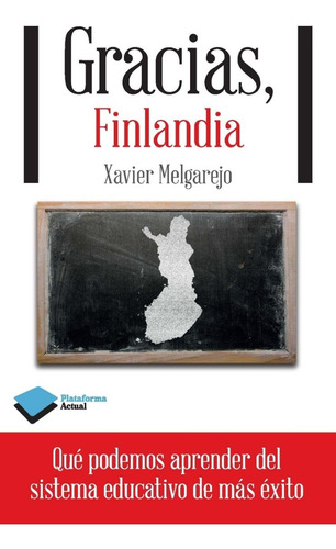 Gracias Finlandia Lo que podemos aprender del sistema educativo de mas éxito Xavier Melgarejo Editorial Plataforma en español en tapa blanda
