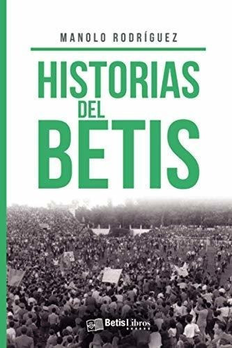 Historias Del Betis - Rodriguez, Manolo, de Rodríguez, Man. Editorial Betis Libros en español