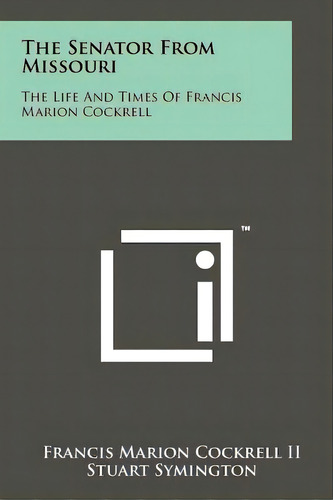 The Senator From Missouri: The Life And Times Of Francis Marion Cockrell, De Cockrell Ii, Francis Marion. Editorial Literary Licensing Llc, Tapa Blanda En Inglés
