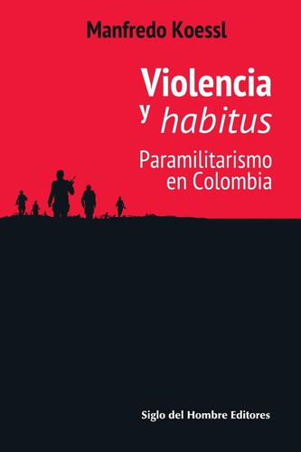 Violencia Y Habitus: Paramilitarismo En Colombia, De Manfredo Koessl., Vol. 1. Editorial Siglo Del Hombre Editores S.a, Tapa Blanda, Edición 1 En Español, 2015