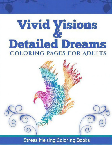 Vivid Visions & Detailed Dreams: Coloring Pages For Adults, De Stress Melting Coloring Books., Vol. 1. Editorial Createspace Independent Publishing Platform, Tapa Blanda En Inglés