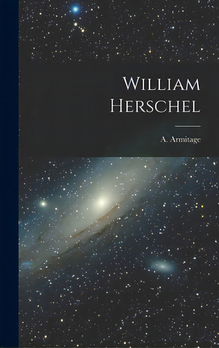 William Herschel, De Armitage, A. (angus) 1902-1976. Editorial Hassell Street Pr, Tapa Dura En Inglés