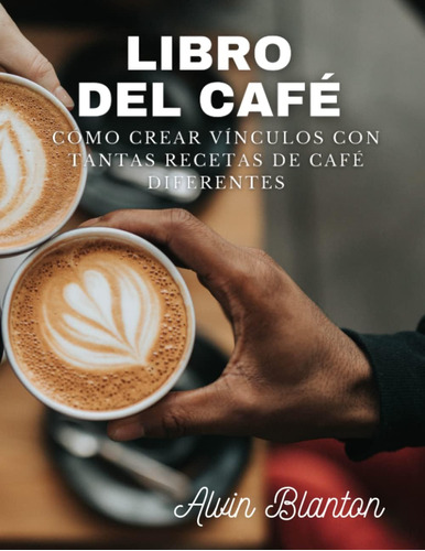 Libro: Libro Del Café: Cómo Crear Vínculos Con Tantas Receta
