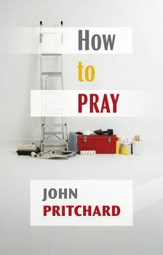 How To Pray : A Practical Handbook, De John Pritchard., Vol. 1. Editorial Spck Publishing, Tapa Blanda En Inglés