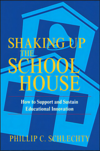 Shaking Up The Schoolhouse: How To Support And Sustain Educational Innovation, De Schlechty, Phillip C.. Editorial Jossey Bass, Tapa Blanda En Inglés