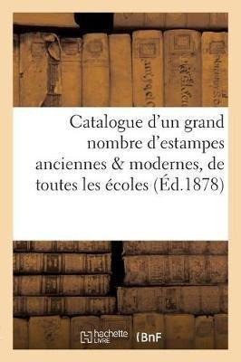 Catalogue D'un Grand Nombre D'estampes Anciennes Modernes...