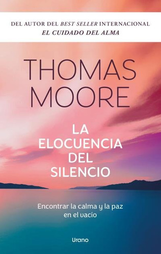 La Elocuencia Del Silencio: Encontrar La Calma Y La Paz En El Vacío, De Moore, Thomas., Vol. 0. Editorial Urano, Tapa Bolsillo, Edición 0 En Español, 2024