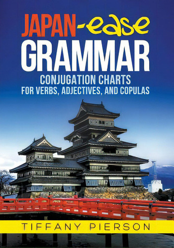 Japan-ease Grammar: Conjugation Charts For Verbs, Adjectives, And Copulas, De Pierson, Tiffany Ann. Editorial Lightning Source Inc, Tapa Blanda En Inglés