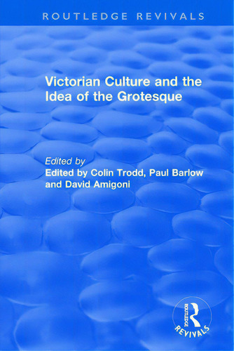 Routledge Revivals: Victorian Culture And The Idea Of The Grotesque (1999), De Trodd, Colin. Routledge Revivals, Vol. 1. Editorial Routledge, Tapa Blanda En Inglés