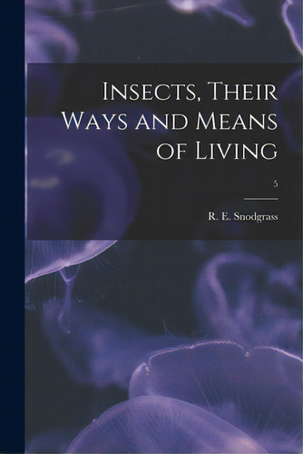Insects, Their Ways And Means Of Living; 5, De Snodgrass, R. E. (robert E. ). 1875-1962. Editorial Hassell Street Pr, Tapa Blanda En Inglés