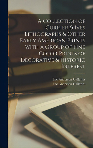 A Collection Of Currier & Ives Lithographs & Other Early American Prints With A Group Of Fine Col..., De Anderson Galleries, Inc., Vol. 1. Editorial Hassell Street Pr, Tapa Dura En Inglés