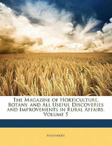 The Magazine Of Horticulture, Botany, And All Useful Discoveries And Improvements In Rural Affair..., De Anonymous. Editorial Nabu Pr, Tapa Blanda En Inglés