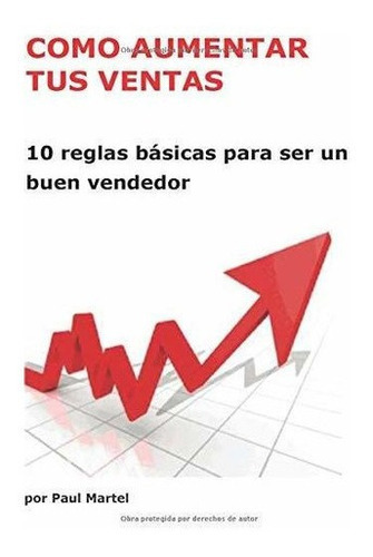 O Aumentar Tus Ventas 10 Reglas Basicas Para Ser, De Martel F, Sr Pau. Editorial Createspace Independent Publishing Platform En Español