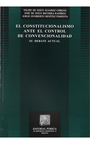 El Constitucionalismo Ante El Control De Convencionalidad: No, De Alvarez Cibrián, Felipe De Jesús., Vol. 1. Editorial Porrúa, Tapa Pasta Blanda, Edición 1 En Español, 2015