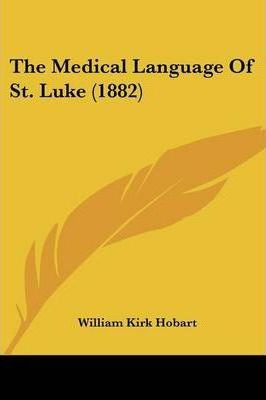 The Medical Language Of St. Luke (1882) - William Kirk Ho...