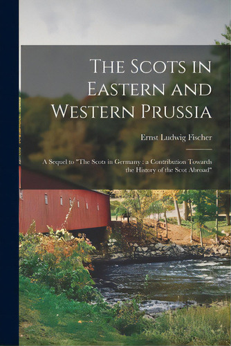 The Scots In Eastern And Western Prussia: A Sequel To The Scots In Germany: A Contribution Toward..., De Fischer, Ernst Ludwig 1844-1906. Editorial Legare Street Pr, Tapa Blanda En Inglés
