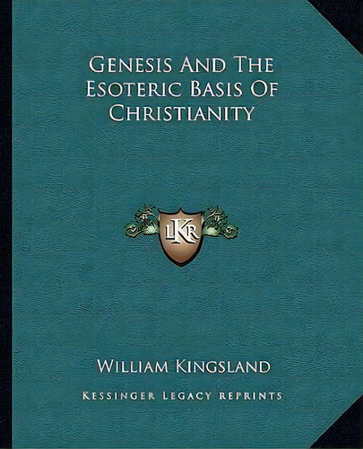 Genesis And The Esoteric Basis Of Christianity, De William Kingsland. Editorial Kessinger Publishing, Tapa Blanda En Inglés