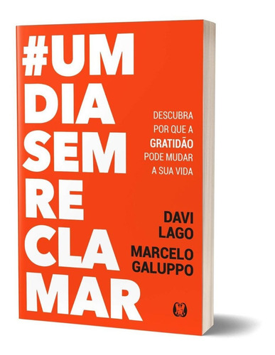 Um Dia Sem Reclamar - Descubra Por Que A Gratidão Pode Mudar A Sua Vida - Davi Lago E Marcelo Galuppo