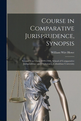 Course In Comparative Jurisprudence, Synopsis: Second Year Class, 1899-1900, School Of Comparativ..., De Howe, William Wirt 1833-1909. Editorial Legare Street Pr, Tapa Blanda En Inglés