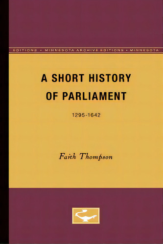 A Short History Of Parliament: 1295-1642, De Thompson, Faith. Editorial Univ Of Minnesota Pr, Tapa Blanda En Inglés