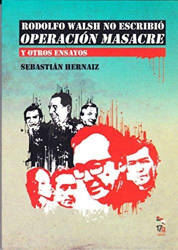 Rodolfo Walsh No Escribio Operacion Masacre - Sebastian Hern