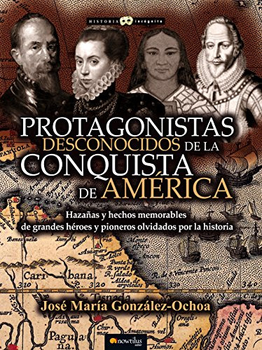 Protagonistas Desconocidos De La Conquista De America -histo