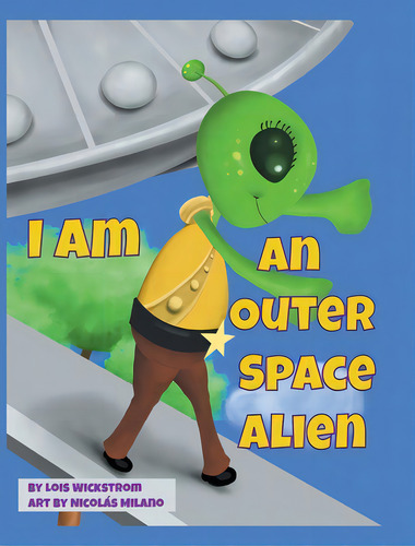 I Am An Outer Space Alien, De Wickstrom, Lois., Vol. 1. Editorial Look Under Rocks, Tapa Dura En Inglés