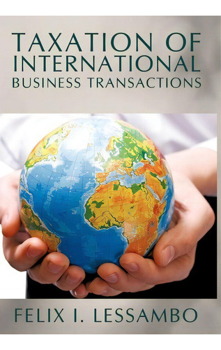 Taxation Of International Business Transactions, De Felix I Lessambo., Vol. 1. Editorial Iuniverse, Tapa Dura En Inglés
