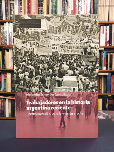 Trabajadores En La Historia Argentina Reciente - Schneider