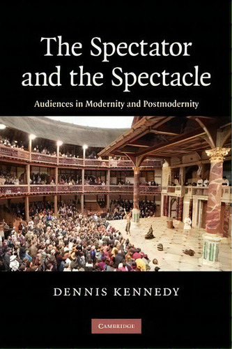 The Spectator And The Spectacle, De Dennis Kennedy. Editorial Cambridge University Press, Tapa Blanda En Inglés