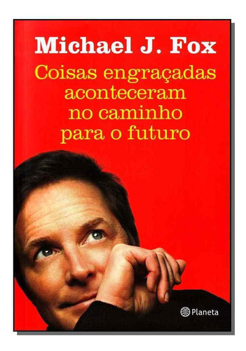 Coisas Engracadas Aconteceram No Caminho Para O Futuro, De Michael J. Fox. Editora Planeta Br Em Português
