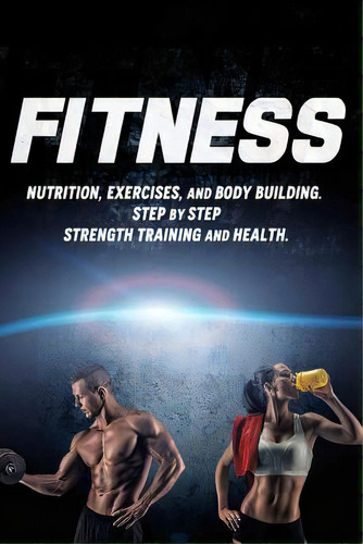 Fitness: Nutrition, Exercises, And Body Building. Step By Step Strength Training And Health, De Howard, Joanne. Editorial St Paul Pr, Tapa Blanda En Inglés