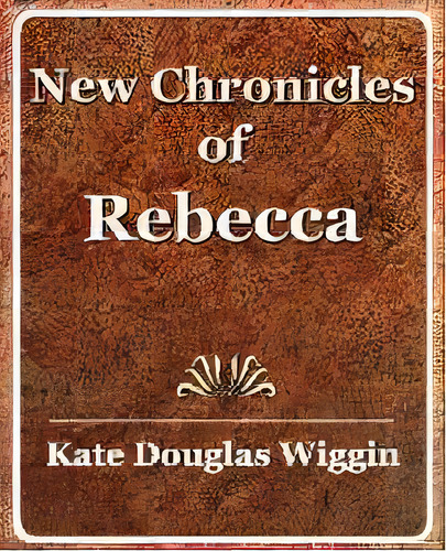 New Chronicles Of Rebecca - 1907, De Douglas Wiggin Kate Douglas Wiggin. Editorial Book Jungle, Tapa Blanda En Inglés