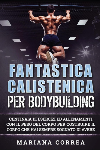 Libro: Fantastica Calistenica Per Bodybuilding: Centinaia Di