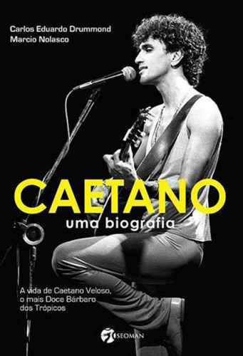 Caetano - Uma Biografia: A Vida De Caetano Veloso, O Mais Doce Barbaro Dos Tropicos, De Nolasco, Marcio. Editora Seoman, Capa Mole, Edição 1ª Edição - 2017 Em Português