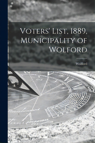 Voters' List, 1889, Municipality Of Wolford [microform], De Wolford (ont ). Editorial Legare Street Pr, Tapa Blanda En Inglés