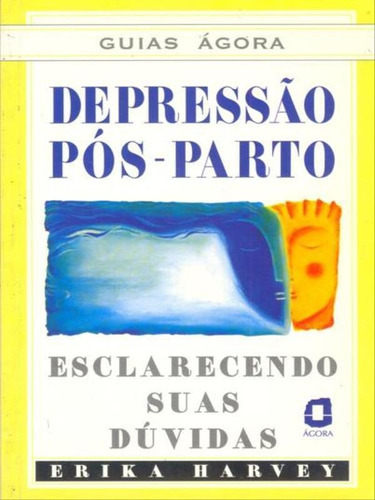 Depressão Pós-parto: Esclarecendo Suas Dúvidas , De Harvey, Erika. Editora Agora, Capa Mole, Edição 1ª Edição - 2002 Em Português