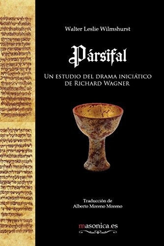 Pársifal : un estudio del drama iniciático de Richard Wagner, de WALTER LESLIE  WILMSHURST. Editorial Masonica es, tapa blanda en español, 2013