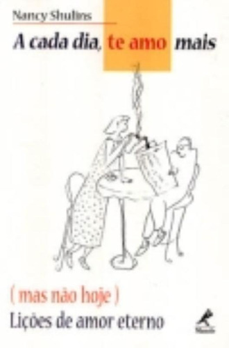 A cada dia te amo mais (mas não hoje): Lições De Amor Eterno, de Shulins, Nancy. Editora Manole LTDA, capa dura em português, 2000