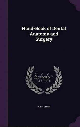 Hand-book Of Dental Anatomy And Surgery, De John Smith. Editorial Palala Press, Tapa Dura En Inglés