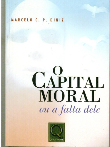 Livro O Capital Moral Ou A Falta Dele - Marcelo C. P. Diniz 