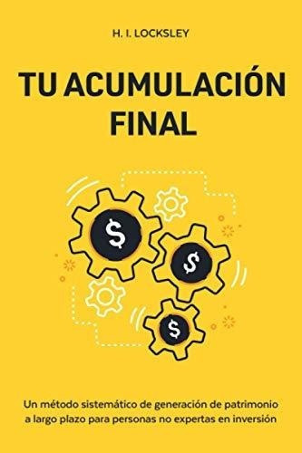 Tu Acumulacion Final Un Metodo Sistematico Para..., De Locksley, H. I.. Editorial Independently Published En Español