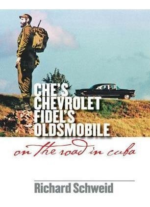 Che's Chevrolet, Fidel's Oldsmobile - Richard Schweid (pa...