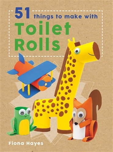 Crafty Makes: 51 Things To Do With Toilet Rolls 