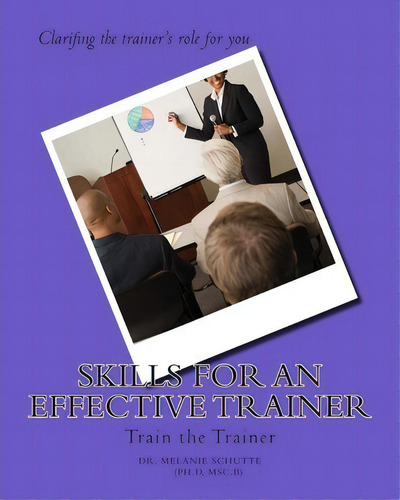 Skills For An Effective Trainer, De Melanie Schutte Ph D. Editorial Createspace Independent Publishing Platform, Tapa Blanda En Inglés