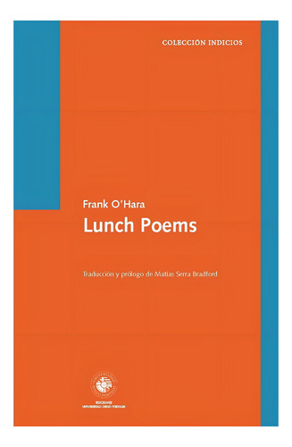 Lunch Poems: Aplica, De O Hara, Frank. Colección Indicios, Vol. 1. Editorial Ediciones Udp, Tapa Blanda En Español